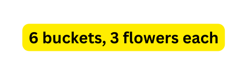 6 buckets 3 flowers each